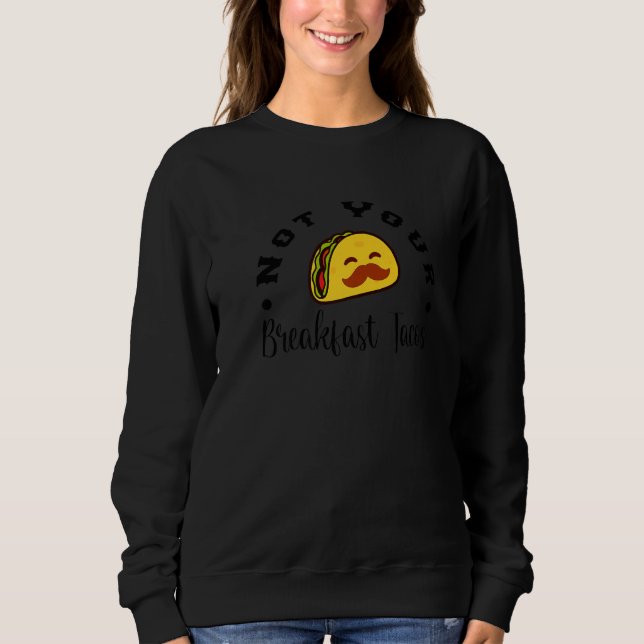 Taco Breakfast Quote Not Your Breakfast Taco Cool  Sweatshirt (Front)
