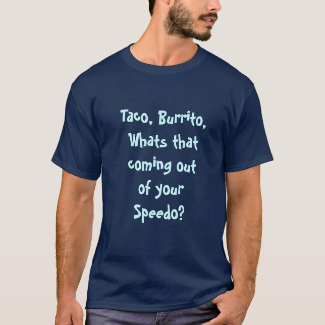 Taco, Burrito, Whats that coming out of your Sp... T-Shirt (Front)