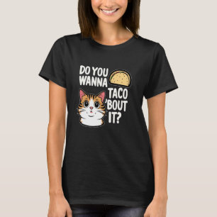 Taco Cat Talk Design Do You Wanna Taco 'Bout It T-Shirt
