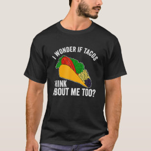 Taco Cinco De Mayo I Wonder If Tacos Think About M T-Shirt