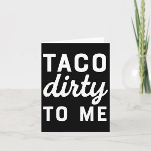 Taco Dirty To Me Funny Love Tacos Cinco De Mayo  Card