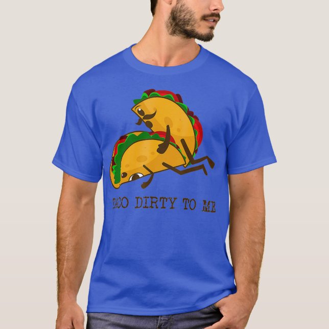 TACO DIRTY TO ME Funny Taco Lover Taco Tuesday T-Shirt (Front)