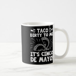 Taco Dirty To Me It's Cinco De Mayo Fiesta Party F Coffee Mug