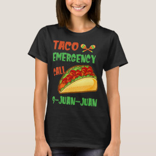 Taco Emergency Call 9 Juan Juan Mexican Food T-Shirt