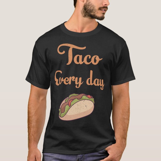 Taco every day T-Shirt (Front)