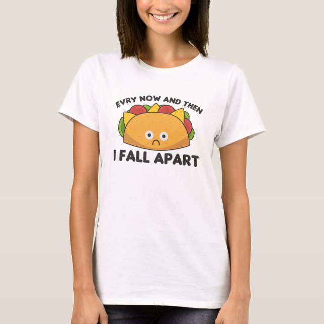Taco - Every Now & then I fall apart Cinco de mayo T-Shirt (Front)