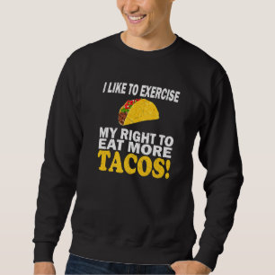 Taco Fitness I Like To Exercise My Right To Eat Mo Sweatshirt