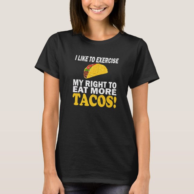 Taco Fitness I Like To Exercise My Right To Eat Mo T-Shirt (Front)