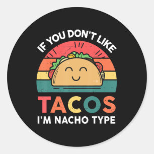 Taco If You Don't Like Tacos I'm Nacho Type Fun  Classic Round Sticker