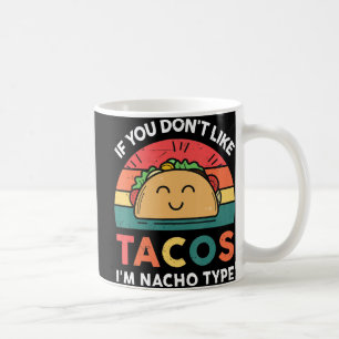 Taco If You Don't Like Tacos I'm Nacho Type Fun Coffee Mug