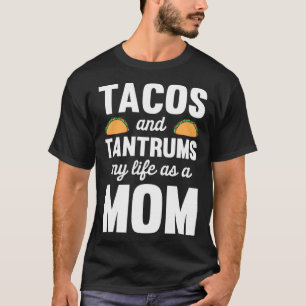 Taco Lover Mom Tacos and Tantrums My Life as a Mom T-Shirt