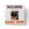 Taco Lovers Against Trump - Anti-Trump button