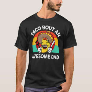 Taco Mexican Fathers Day Taco Bout An Awesome Dad T-Shirt