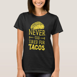 Taco Tacos Mexican Eat Never Too Tired For Tacos T-Shirt