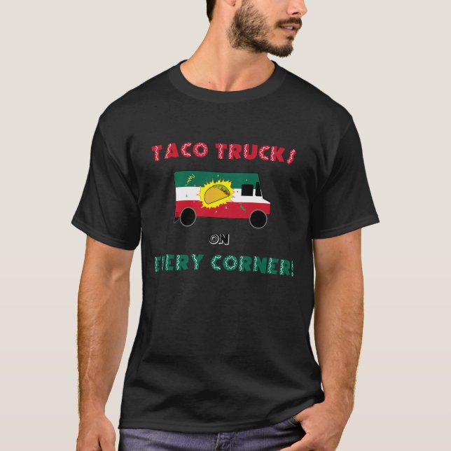 Taco Trucks On Every Corner T-Shirt (Front)