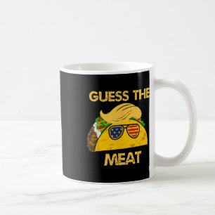 Taco Trump Guess The Meat In The Taco Political Hu Coffee Mug