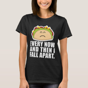TACO TUESDAY  Every now and then I fall apart Fun  T-Shirt