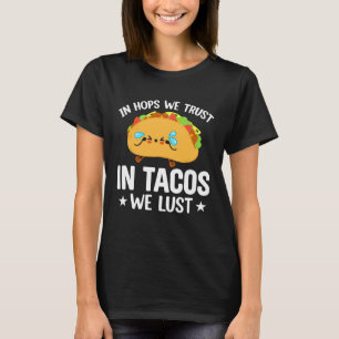 Tacos and Beer Drinking In Hops We Trust In Tacos T-Shirt