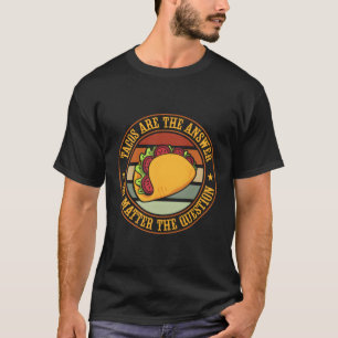 Tacos Are The Answer Taco Tuesday Mexican Food T-Shirt
