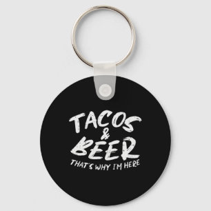 Tacos Beer Why Im Here Pub Cinco De Mayo Drinking Keychain