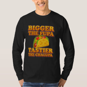 Tacos Bigger The Fupa Tastier The Chalupa T-Shirt