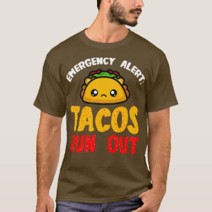 Tacos Emergency Alert Tacos Run Out 1 T-Shirt