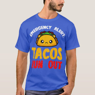 Tacos Emergency Alert Tacos Run Out 1 T-Shirt
