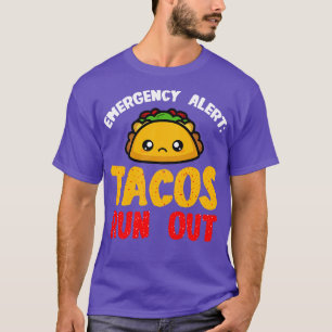 Tacos Emergency Alert Tacos Run Out T-Shirt