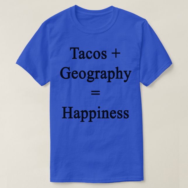 Tacos Geography Happiness T-Shirt (Design Front)
