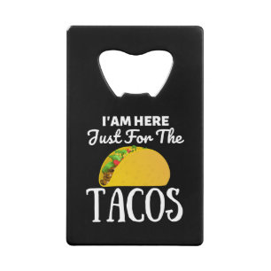 TACOS Iam here just for the Tacos Credit Card Bottle Opener