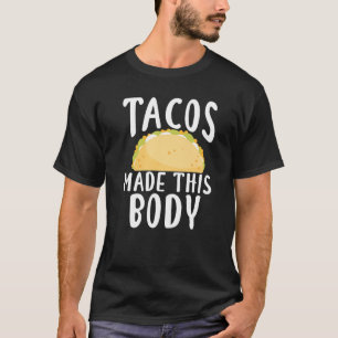 Tacos Made This Body Funny Taco Lover Mexican Food T-Shirt