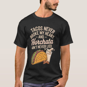 Tacos Never Broke My Heart And Horchata Ain't Neve T-Shirt