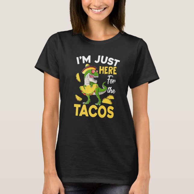 Tacosaurus I M Just Here For The Taco Cinco De May T-Shirt (Front)