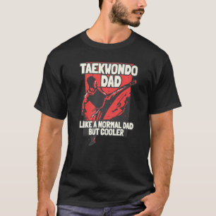 Taekwondo Dad Like A Normal Dad But Cooler T-Shirt