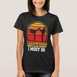 Taekwondo Is Calling And I Must Go Taekwondo T-Shirt