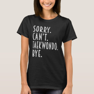 Taekwondo Sorry Can t Taekwondo Ninja Fighting T-Shirt