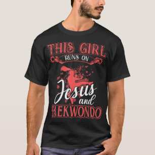 Taekwondo This Girl Runs On Jesus and Taekwondo T-Shirt