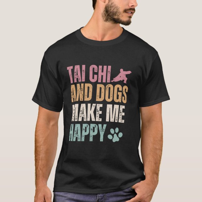 Tai Chi And Dogs Make Me Happy Funny T-Shirt (Front)