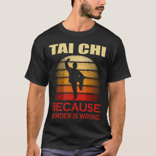 Tai Chi Because Murder is Wrong T-Shirt