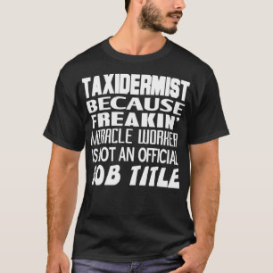Taidermist because miracle worker is not a job tit T-Shirt