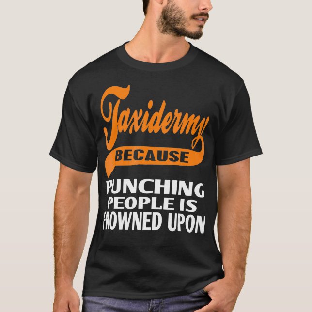 Taidermy because punching people is frowned upon  T-Shirt (Front)