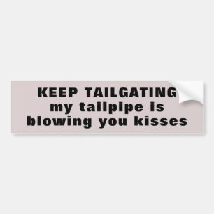 Tailgater, My Tailpipe is Blowing You Kisses Bumper Sticker