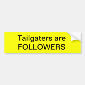 Tailgaters are FOLLOWERS Bumper Sticker