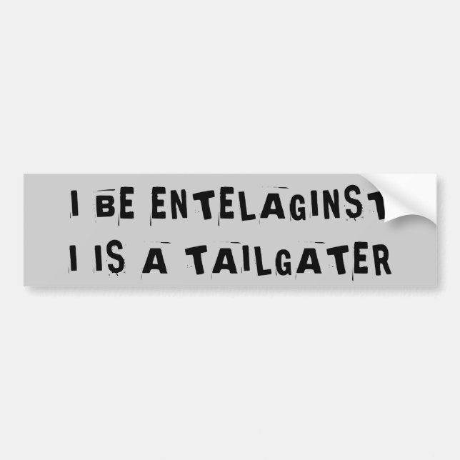Tailgaters think they is be Intelaginst Bumper Sticker (Front)