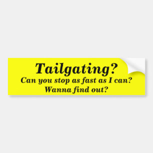 Tailgating?, Can you stop as fast as I can? Bumper Sticker