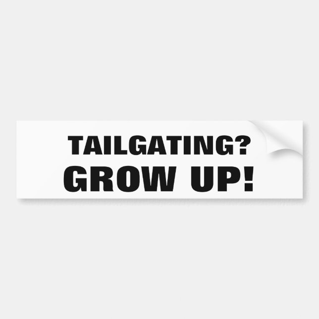 Tailgating? GROW UP! Black and White Bumper Sticker (Front)