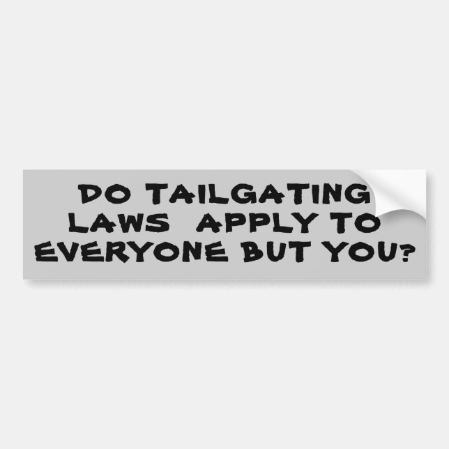 Tailgating Laws, Everyone but You? Bumper Sticker (Front)