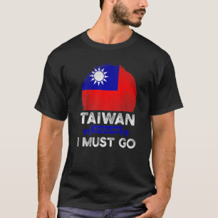 Taiwan Is Calling I Must Go Taiwanese Roots Flag T-Shirt