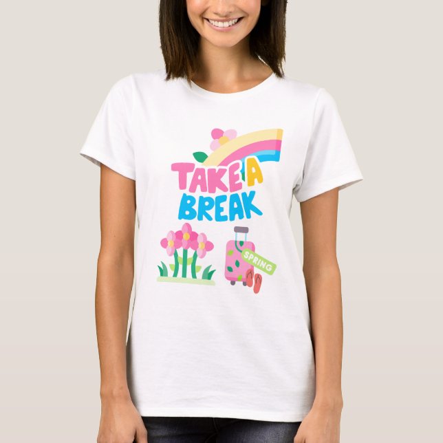 take a break, spring break T-Shirt (Front)