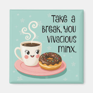 Take A Break, You Vivacious Minx Magnet